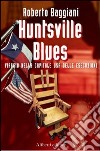 Huntsville blues. Viaggio nella capitale USA delle esecuzioni libro