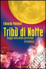 Tribù di notte. Viaggio nelle ultime perversioni di tendenza libro