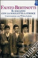 Il ragazzo con la maglietta a strisce. Conversazione con Wilma Labate libro