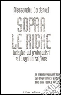 Sopra le righe. Indagine sui protagonisti e i luoghi da sniffare libro
