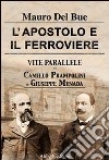 L'apostolo e il ferroviere. Vite parallele di Camillo Prampolini e Giuseppe Menada libro