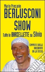 Berlusconi Show. Tutte le barzellette su Silvio comprese quelle raccontate da lui stesso libro