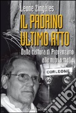 Il padrino ultimo atto. Dalla cattura di Provenzano alla nuova mafia libro