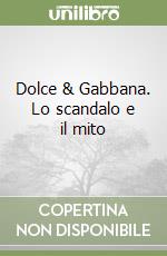 Dolce & Gabbana. Lo scandalo e il mito libro