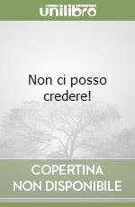 Non ci posso credere! libro