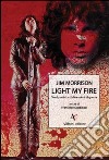 Light my fire. Versi poetici e dichiarazioni di guerra di Jim Morrison libro