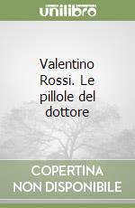 Valentino Rossi. Le pillole del dottore