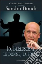 Io, Berlusconi, le donne, la poesia libro