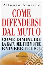 Come difendersi dal mutuo e vivere felici libro