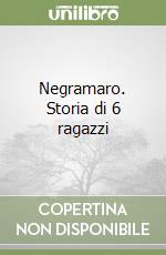 Negramaro. Storia di 6 ragazzi libro