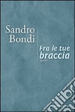 Fra le tue braccia libro