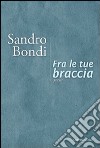 Fra le tue braccia libro