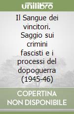 Il Sangue dei vincitori. Saggio sui crimini fascisti e i processi del dopoguerra (1945-46) libro