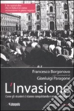 L'invasione. Come gli stranieri ci stanno conquistando e noi ci arrendiamo libro