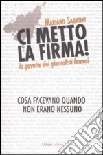 Ci metto la firma! La gavetta dei giornalisti famosi. Cosa facevano quando non erano nessuno libro