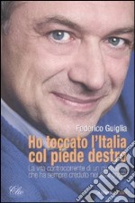 Ho toccato l'Italia col piede destro. La vita controcorrente di un giornalista che ha sempre creduto nei suoi sogni libro