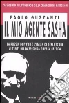 Il mio agente Sasha. La Russia di Putin e l'Italia di Berlusconi ai tempi della seconda guerra fredda libro di Guzzanti Paolo