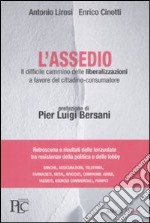 L'assedio. Il difficile cammino delle liberalizzazioni a favore del cittadino-consumatore