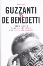 Guzzanti vs De Benedetti. Faccia a faccia fra un grande editore e un giornalista scomodo libro