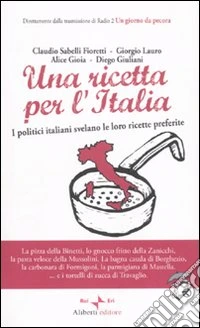 Una ricetta per l'Italia. I politici italiani svelano le loro ricette preferite libro