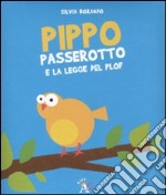 Pippo Passerotto e la legge del plof. Ediz. illustrata libro