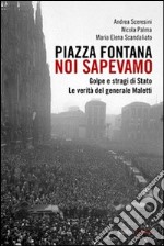 Piazza Fontana. Noi sapevamo. Golpe e stragi di Stato. La verità del generale Maletti libro