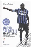 Mario Balotelli negrazzurro. La vita difficile di un ragazzo impossibile libro