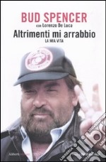 Altrimenti mi arrabbio. La mia vita libro