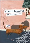 Franz il bassotto cerca la sua coda. Ediz. illustrata libro