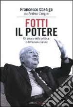 Fotti il potere. Gli arcana della politica e dell'umana natura libro