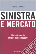 Sinistra e mercato. Un matrimonio difficile ma necessario libro