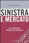 Sinistra e mercato. Un matrimonio difficile ma necessario libro