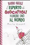 Babbo Natale, l'esperto di giocattoli numero uno al mondo. Ediz. illustrata libro