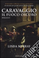 Caravaggio. Il fuoco oscuro libro