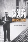 Gli ultimi giorni di Paolo Borsellino. Dalla strage di Capaci a Via D'Amelio libro
