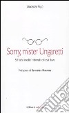 Sorry, mister Ungaretti. 59 falsi inediti ritrovati chissà dove libro