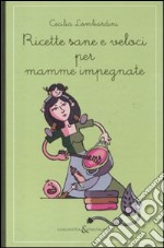 Ricette sane e veloci per mamme impegnate libro