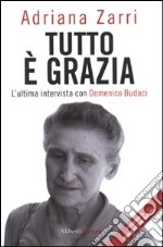 Tutto è grazia. L'ultima intervista con Budaci Domenico libro