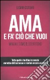 Ama e fa' ciò che vuoi. Manuale d'amore ed erotismo libro