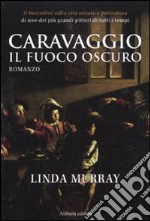 Caravaggio. Il fuoco oscuro libro