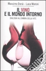 Il vino e il mondo intorno. Dialoghi all'ombra della vita