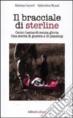 Il bracciale di sterline. Cento bastardi senza gloria. Una storia di guerra e di passioni