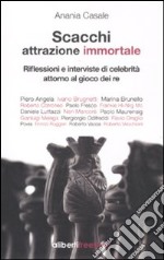 Scacchi. Attrazione immortale. Riflessioni e interviste di celebrità attorno al gioco dei re libro