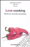 Love Cooking. Ricette per accendere la passione libro