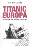 Titanic-Europa. La crisi che non ci hanno raccontato libro