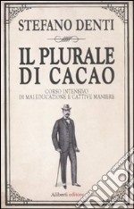 Il plurale di cacao. Corso intensivo di maleducazione e cattive maniere