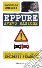 Eppure avevo ragione. Manuale di autodifesa prima e dopo gli incidenti stradali libro