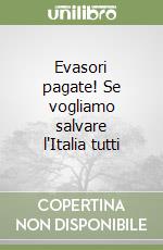 Evasori pagate! Se vogliamo salvare l'Italia tutti libro