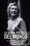 La donna più bella del mondo. Vita morte e segreti di Marylin Monroe libro