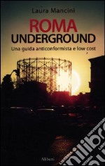 Roma underground. Una guida alternativa e low cost libro